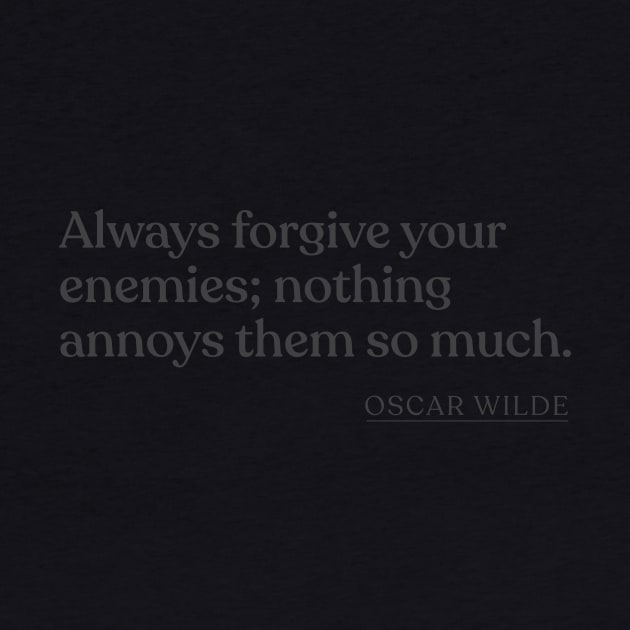 Oscar Wilde - Always forgive your enemies; nothing annoys them so much. by Book Quote Merch